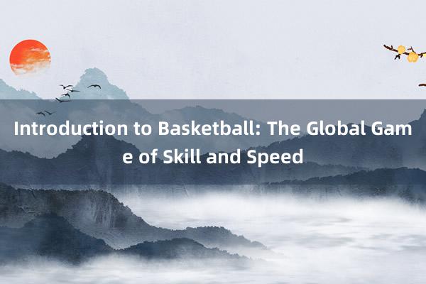 Introduction to Basketball: The Global Game of Skill and Speed